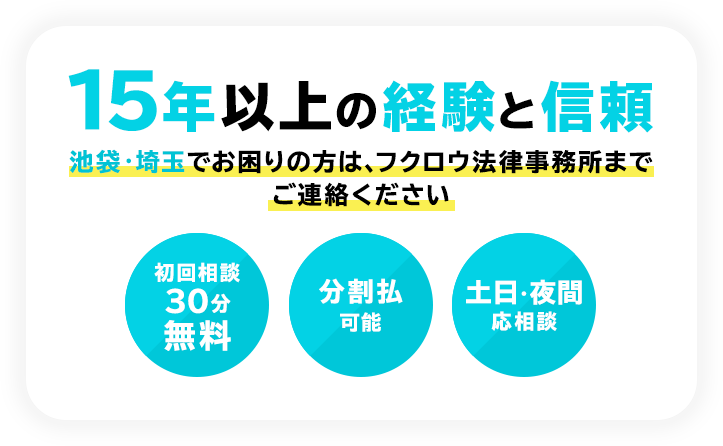 15年以上の経験と信頼池袋・埼玉でお困りの方は、フクロウ法律事務所までご連絡ください 初回相談30分無料 分割払可能 土日・夜間応相談